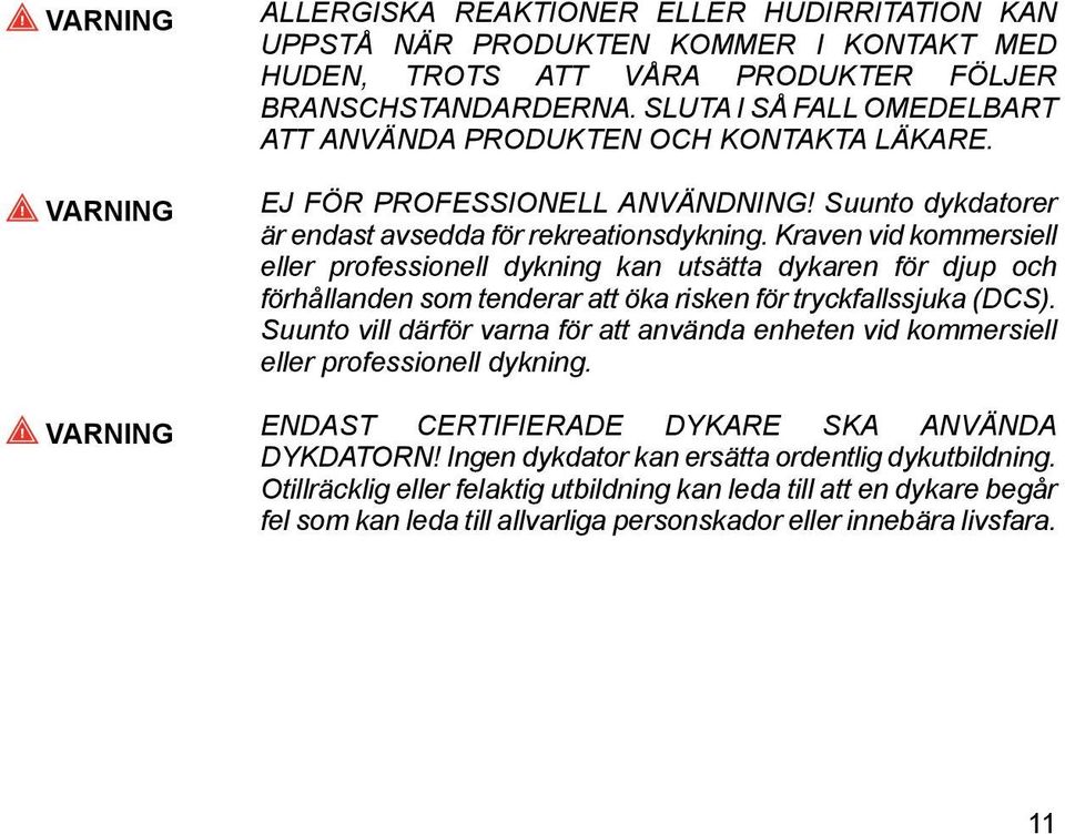 Kraven vid kommersiell eller professionell dykning kan utsätta dykaren för djup och förhållanden som tenderar att öka risken för tryckfallssjuka (DCS).
