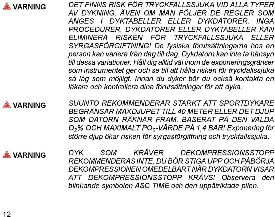 Dykdatorn kan inte ta hänsyn till dessa variationer. Håll dig alltid väl inom de exponeringsgränser som instrumentet ger och se till att hålla risken för tryckfallssjuka så låg som möjligt.