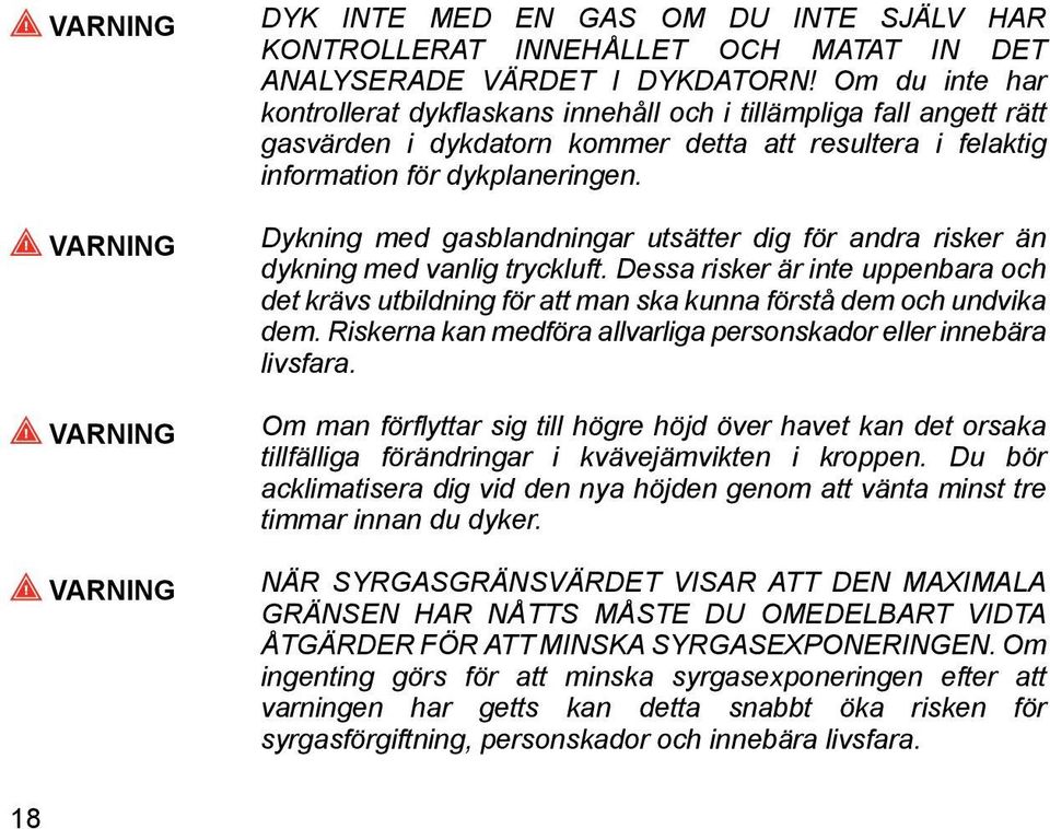 VARNING VARNING VARNING Dykning med gasblandningar utsätter dig för andra risker än dykning med vanlig tryckluft.