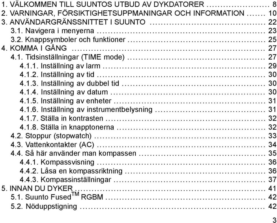 .. 30 4.1.5. Inställning av enheter... 31 4.1.6. Inställning av instrumentbelysning... 31 4.1.7. Ställa in kontrasten... 32 4.1.8. Ställa in knapptonerna... 32 4.2. Stoppur (stopwatch)... 33 4.3. Vattenkontakter (AC).