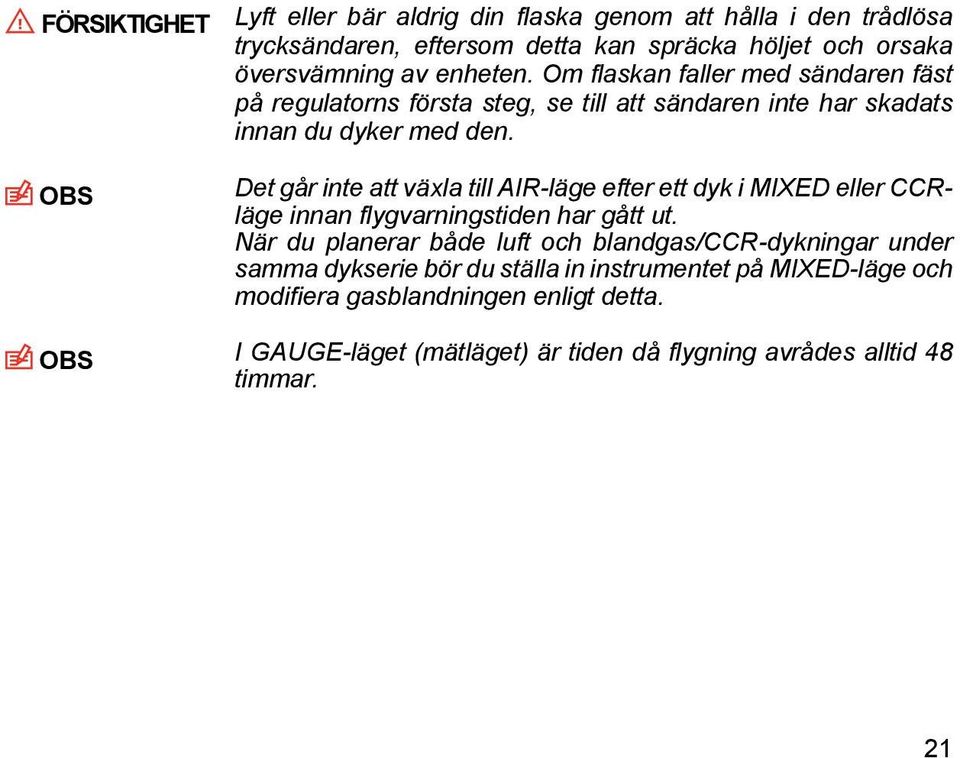 OBS Det går inte att växla till AIR-läge efter ett dyk i MIXED eller CCRläge innan flygvarningstiden har gått ut.