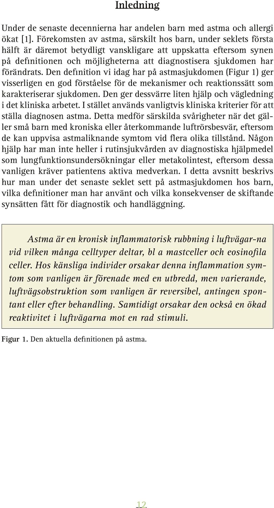 förändrats. Den definition vi idag har på astmasjukdomen (Figur 1) ger visserligen en god förståelse för de mekanismer och reaktionssätt som karakteriserar sjukdomen.