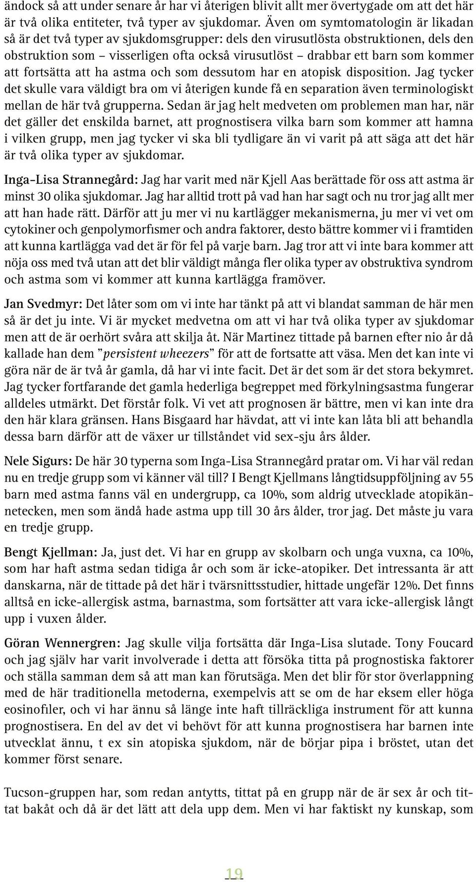 att fortsätta att ha astma och som dessutom har en atopisk disposition. Jag tycker det skulle vara väldigt bra om vi återigen kunde få en separation även terminologiskt mellan de här två grupperna.