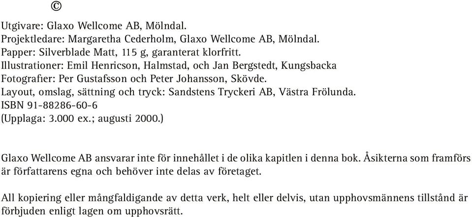 Layout, omslag, sättning och tryck: Sandstens Tryckeri AB, Västra Frölunda. ISBN 91-88286-60-6 (Upplaga: 3.000 ex.; augusti 2000.