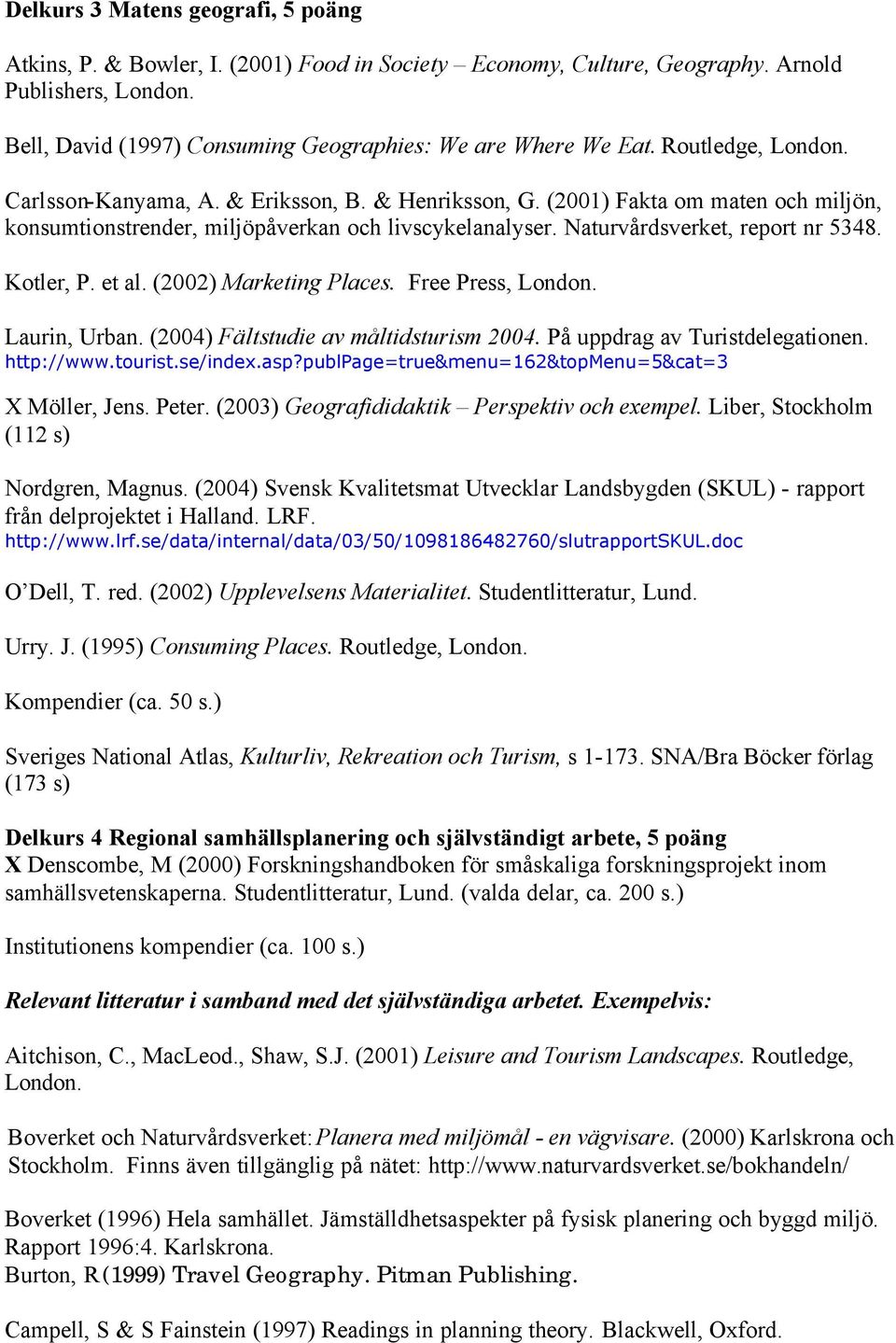 Kotler, P. et al. (2002) Marketing Places. Free Press, London. Laurin, Urban. (2004) Fältstudie av måltidsturism 2004. På uppdrag av Turistdelegationen. http://www.tourist.se/index.asp?