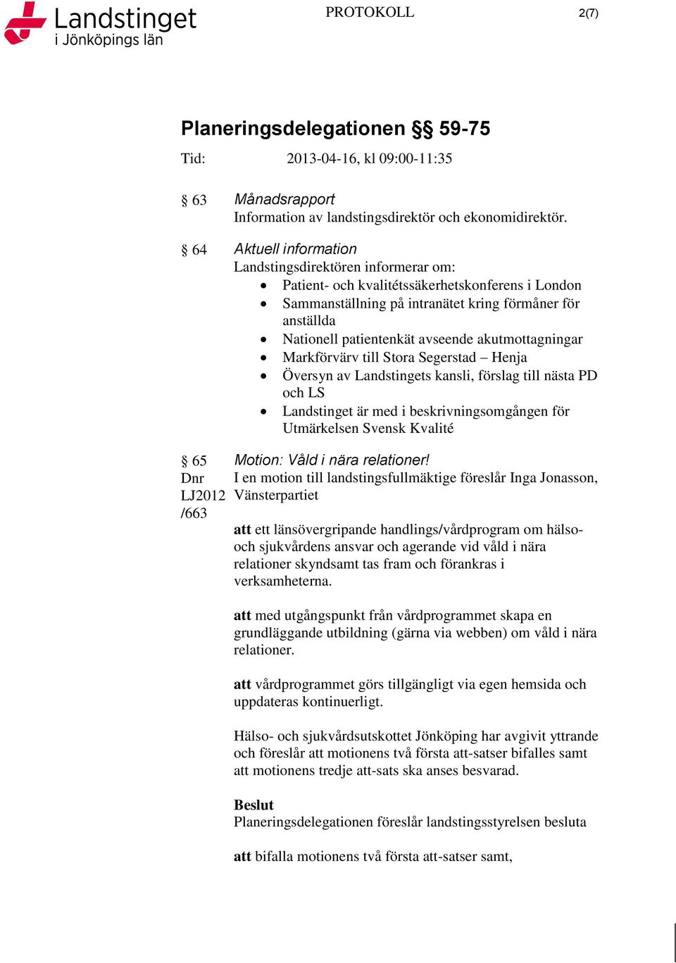 akutmottagningar Markförvärv till Stora Segerstad Henja Översyn av Landstingets kansli, förslag till nästa PD och LS Landstinget är med i beskrivningsomgången för Utmärkelsen Svensk Kvalité 65 LJ2012
