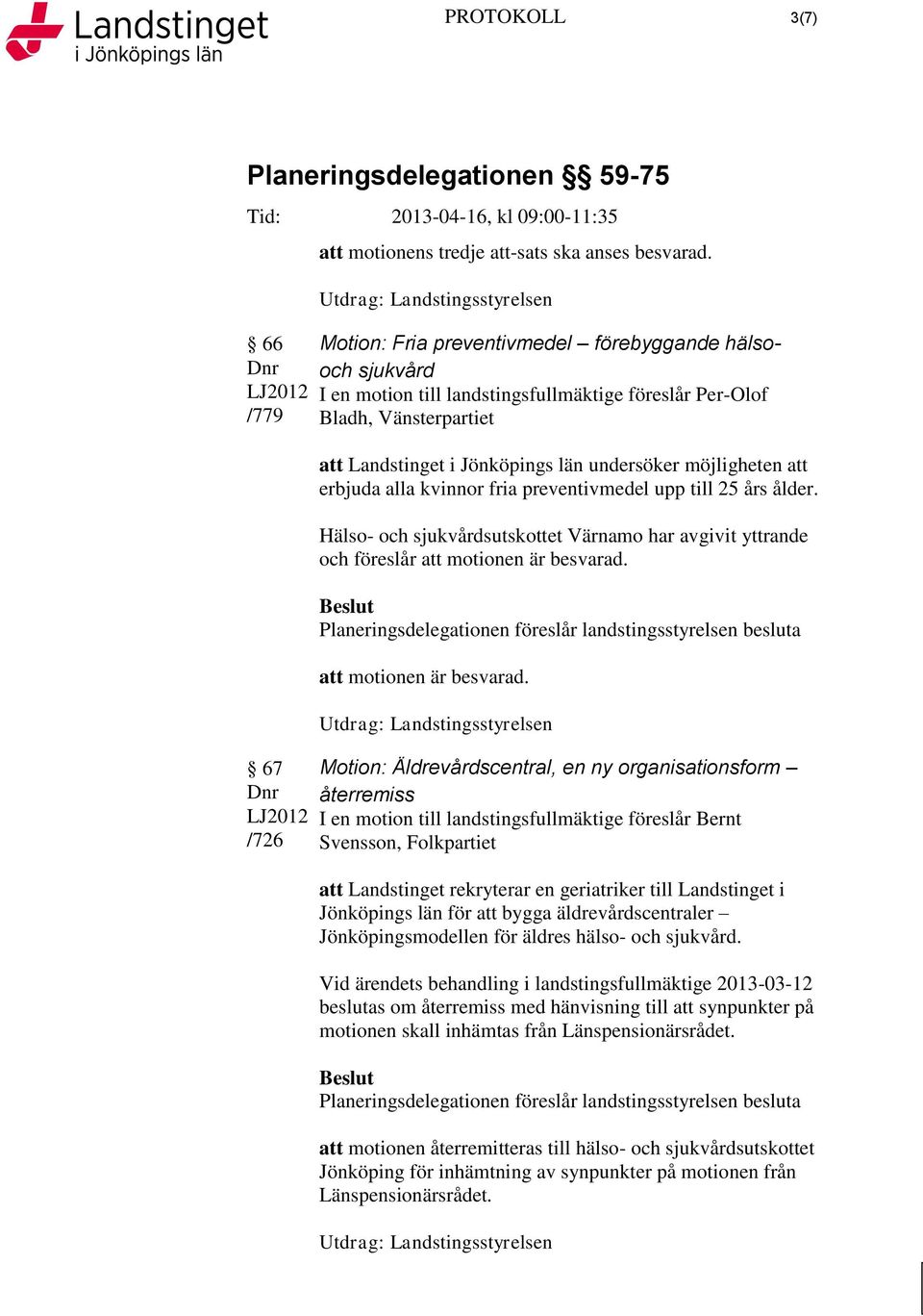 erbjuda alla kvinnor fria preventivmedel upp till 25 års ålder. Hälso- och sjukvårdsutskottet Värnamo har avgivit yttrande och föreslår att motionen är besvarad.