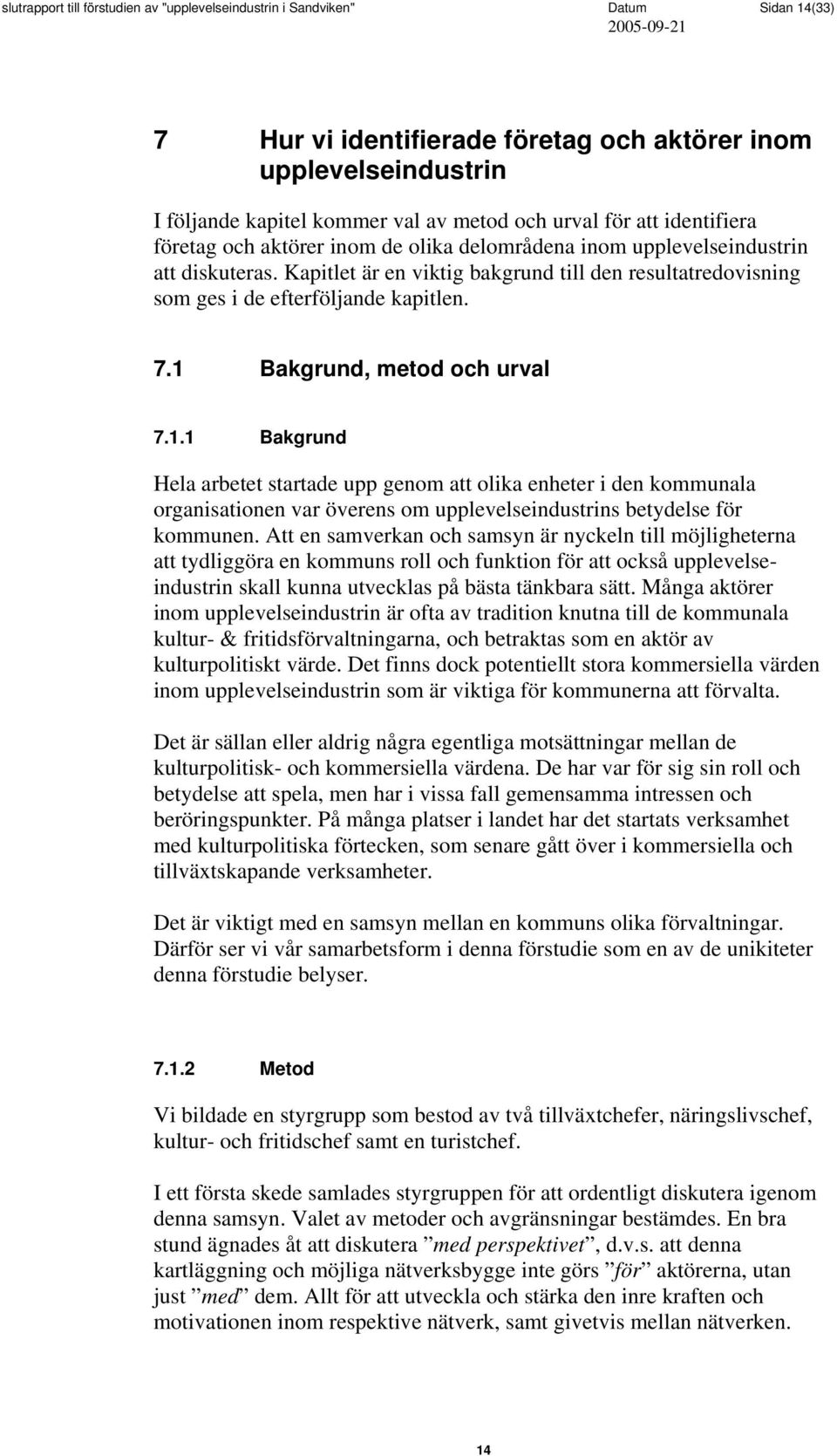 Kapitlet är en viktig bakgrund till den resultatredovisning som ges i de efterföljande kapitlen. 7.1 