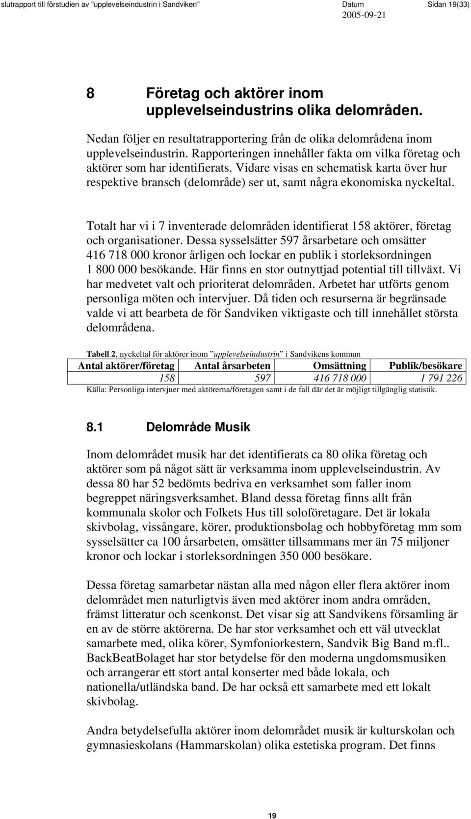 Vidare visas en schematisk karta över hur respektive bransch (delområde) ser ut, samt några ekonomiska nyckeltal.