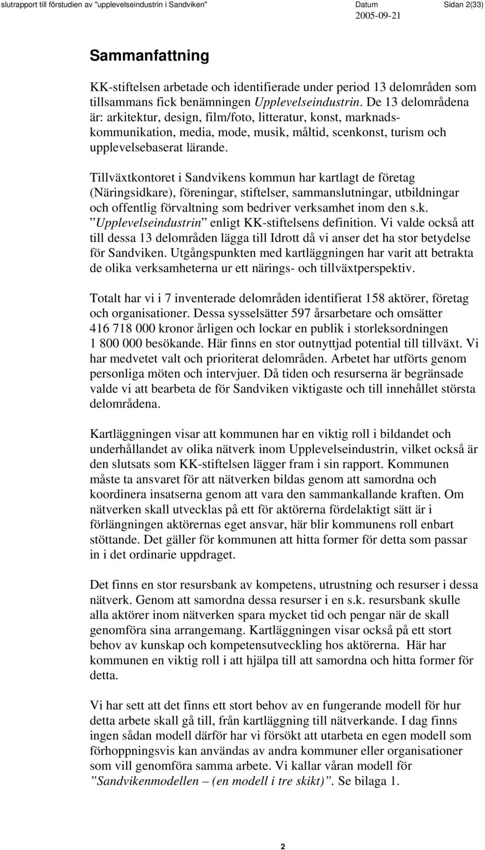 Tillväxtkontoret i Sandvikens kommun har kartlagt de företag (Näringsidkare), föreningar, stiftelser, sammanslutningar, utbildningar och offentlig förvaltning som bedriver verksamhet inom den s.k. Upplevelseindustrin enligt KK-stiftelsens definition.