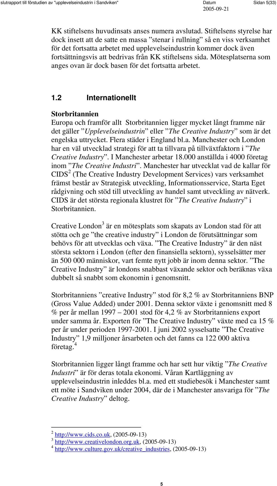från KK stiftelsens sida. Mötesplatserna som anges ovan är dock basen för det fortsatta arbetet. 1.