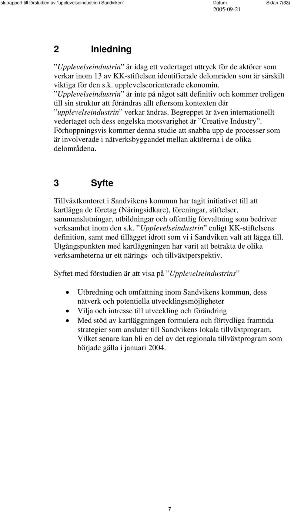 Upplevelseindustrin är inte på något sätt definitiv och kommer troligen till sin struktur att förändras allt eftersom kontexten där upplevelseindustrin verkar ändras.