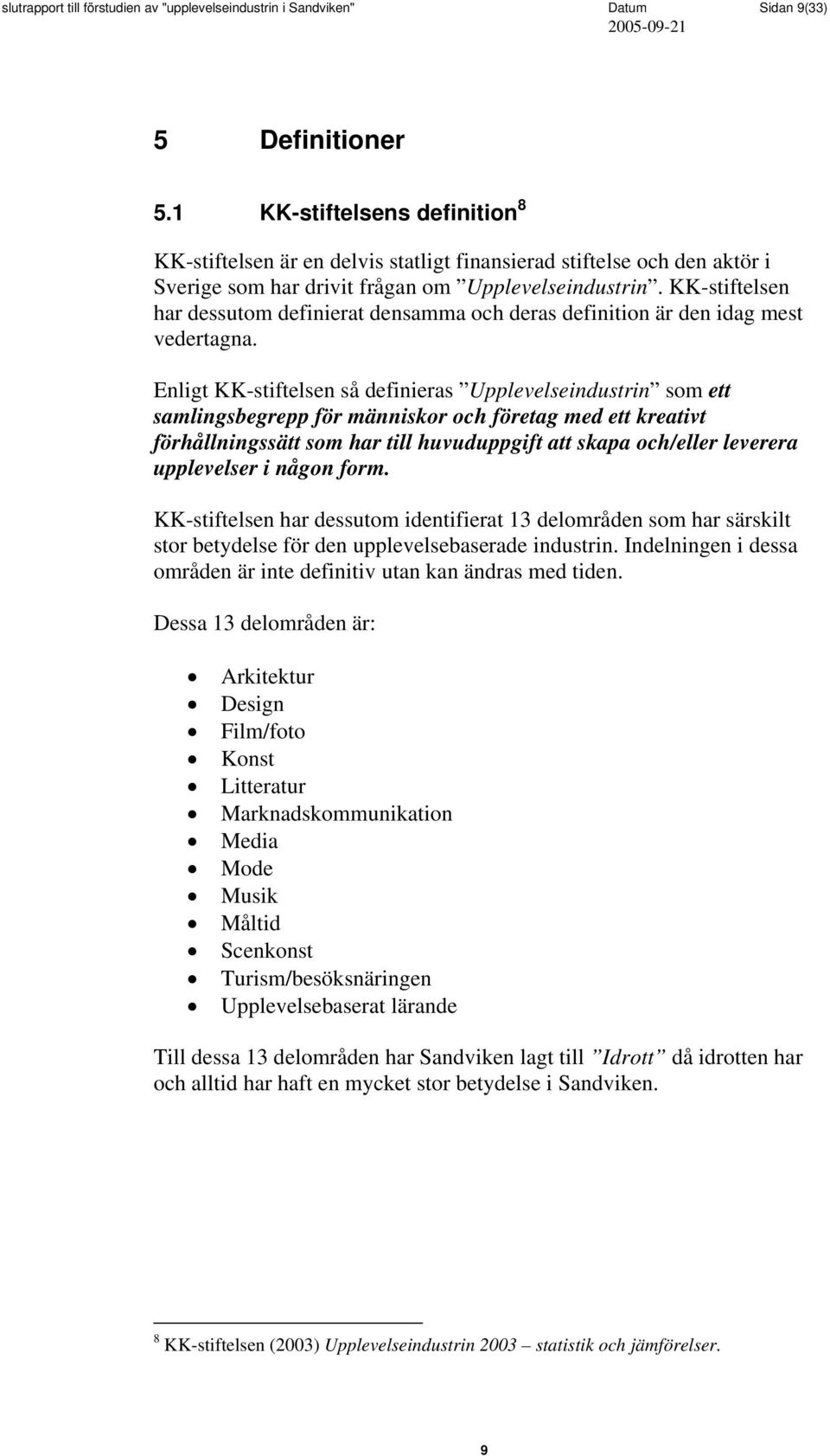 KK-stiftelsen har dessutom definierat densamma och deras definition är den idag mest vedertagna.