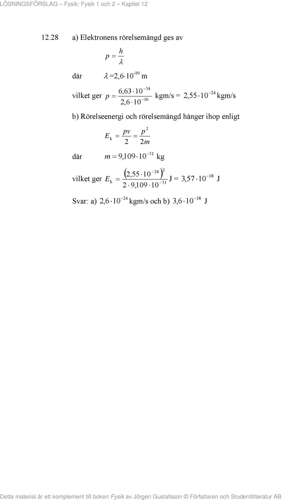 kgm/s =,550 kgm/s 0,6 0 b) Rörelseenergi oc rörelsemängd änger iop
