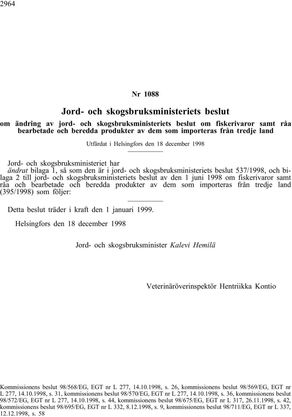 skogsbruksministeriets beslut av den 1 juni 1998 om fiskerivaror samt råa och bearbetade och beredda produkter av dem som importeras från tredje land (395/1998) som följer: Detta beslut träder i