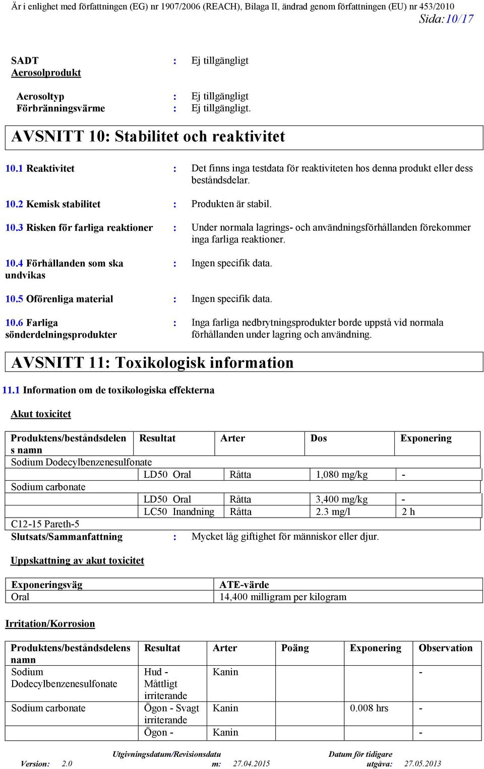 2 Kemisk stabilitet : Produkten är stabil. 10.3 Risken för farliga reaktioner : Under normala lagrings- och användningsförhållanden förekommer inga farliga reaktioner. 10.4 Förhållanden som ska undvikas : Ingen specifik data.