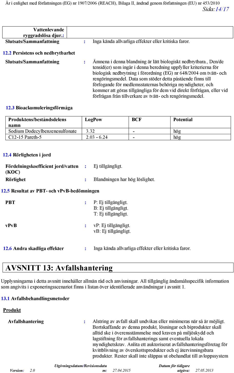 , Den/de tensid(er) som ingår i denna beredning uppfyller kriterierna för biologisk nedbrytning i förordning (EG) nr 648/2004 om tvätt- och rengöringsmedel.