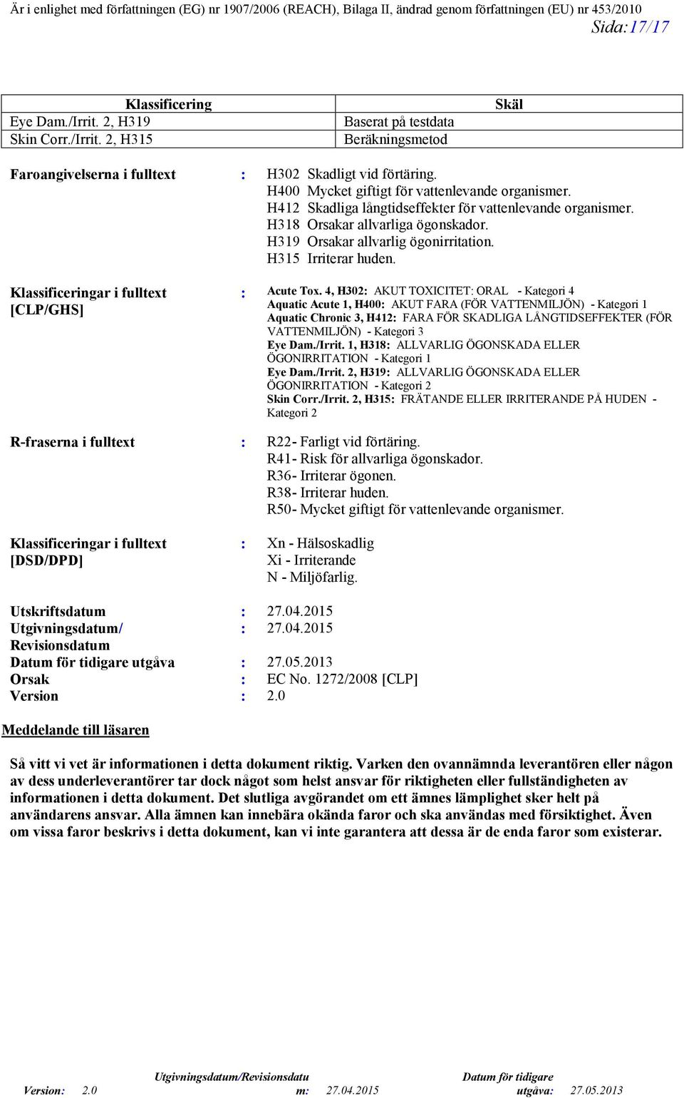 H315 Irriterar huden. Klassificeringar i fulltext [CLP/GHS] : Acute Tox.