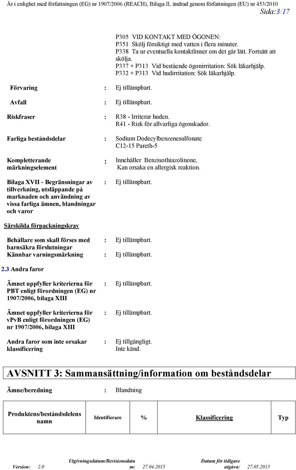 Farliga beståndsdelar : Sodium Dodecylbenzenesulfonate C12-15 Pareth-5 Kompletterande märkningselement Bilaga XVII - Begränsningar av tillverkning, utsläppande på marknaden och användning av vissa