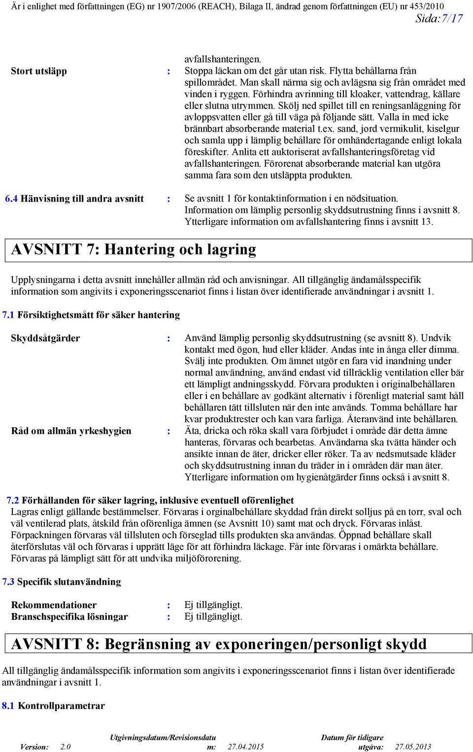 Valla in med icke brännbart absorberande material t.ex. sand, jord vermikulit, kiselgur och samla upp i lämplig behållare för omhändertagande enligt lokala föreskifter.