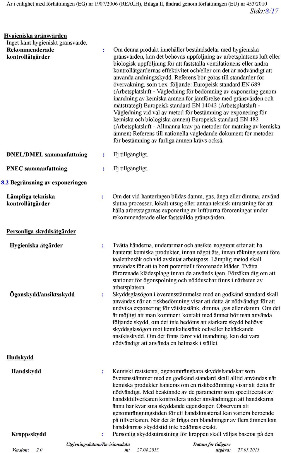 fastställa ventilationens eller andra kontrollåtgärdernas effektivitet och/eller om det är nödvändigt att använda andningsskydd. Referens bör göras till standarder för övervakning, som t.ex.