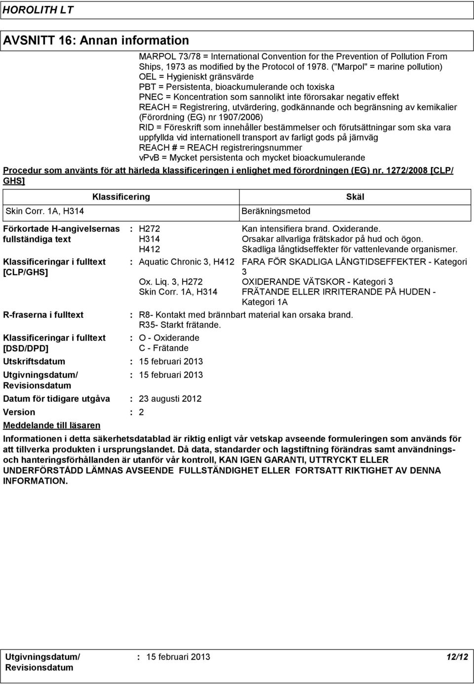 utvärdering, godkännande och begränsning av kemikalier (Förordning (EG) nr 1907/2006) RID = Föreskrift som innehåller bestämmelser och förutsättningar som ska vara uppfyllda vid internationell