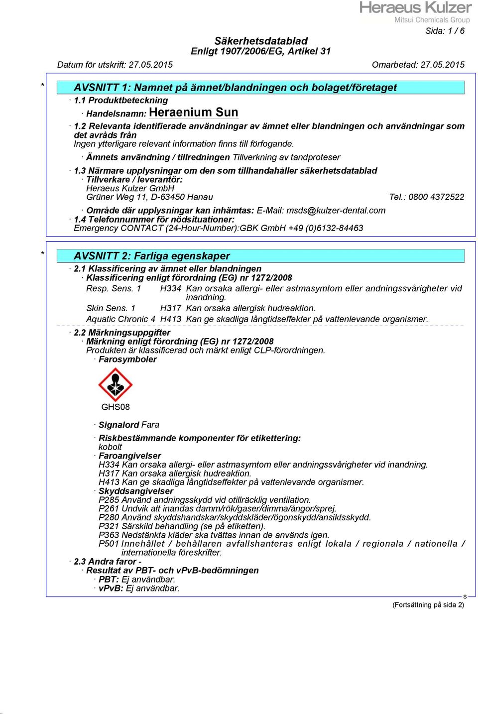 3 Närmare upplysningar om den som tillhandahåller säkerhetsdatablad Tillverkare / leverantör: Heraeus Kulzer GmbH Grüner Weg 11, D-63450 Hanau Tel.