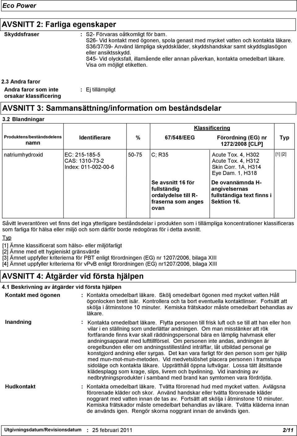 Visa om möjligt etiketten. 2.3 Andra faror Andra faror som inte orsakar klassificering AVSNITT 3: Sammansättning/information om beståndsdelar 3.