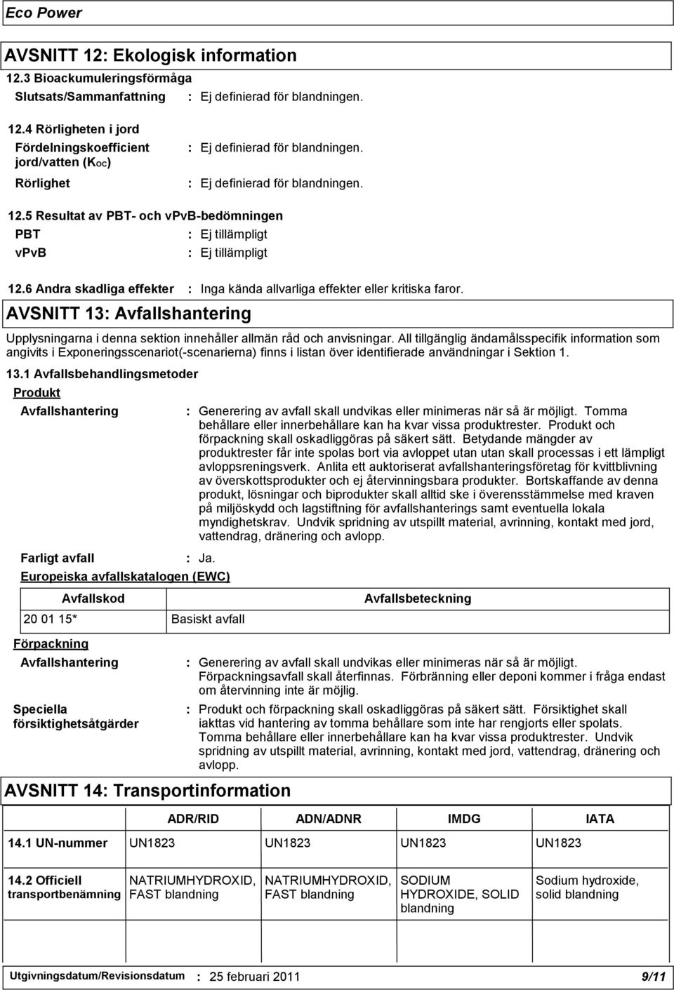 All tillgänglig ändamålsspecifik information som angivits i Exponeringsscenariot(-scenarierna) finns i listan över identifierade användningar i Sektion 1. 13.