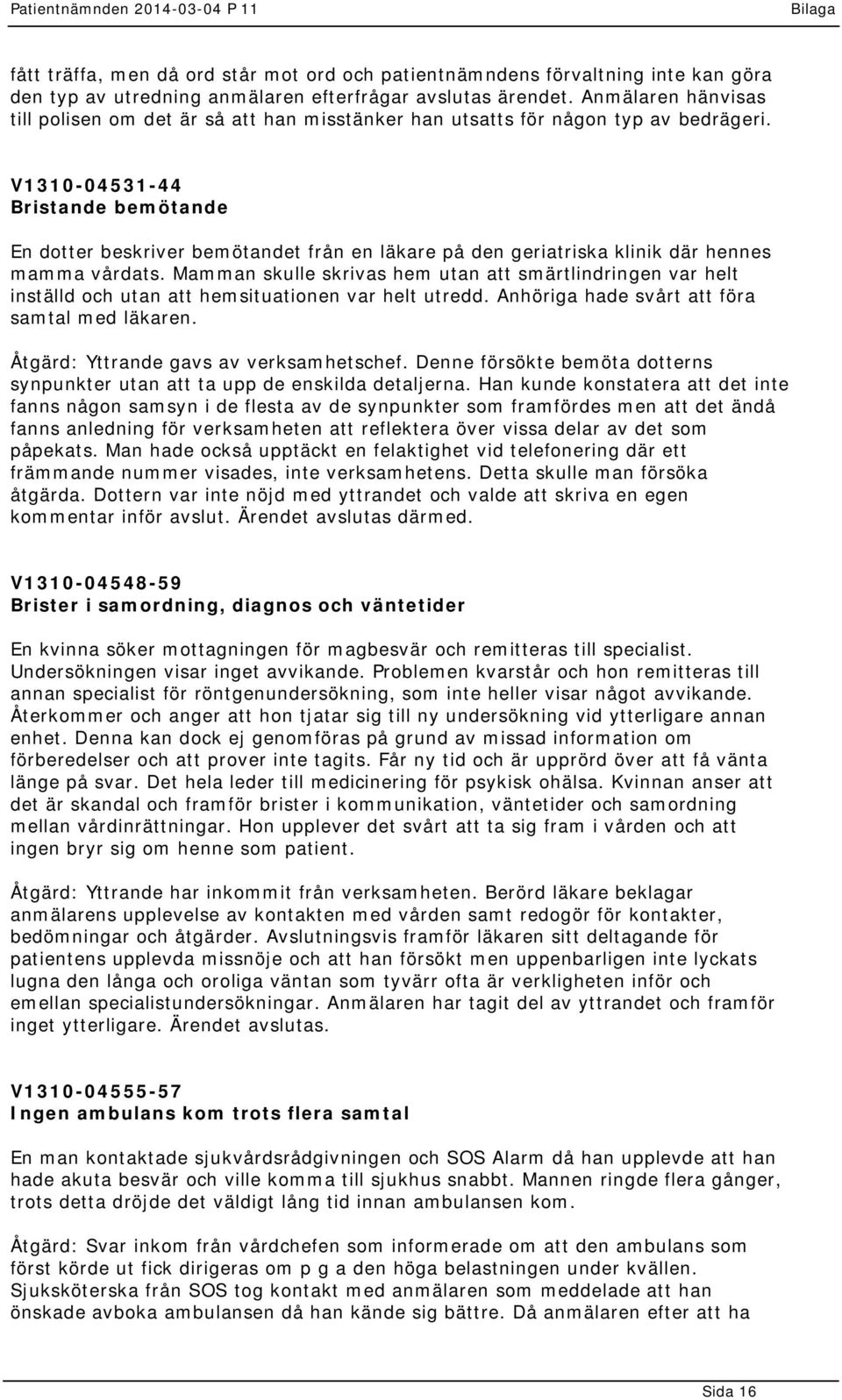 V1310-04531-44 Bristande bemötande En dotter beskriver bemötandet från en läkare på den geriatriska klinik där hennes mamma vårdats.