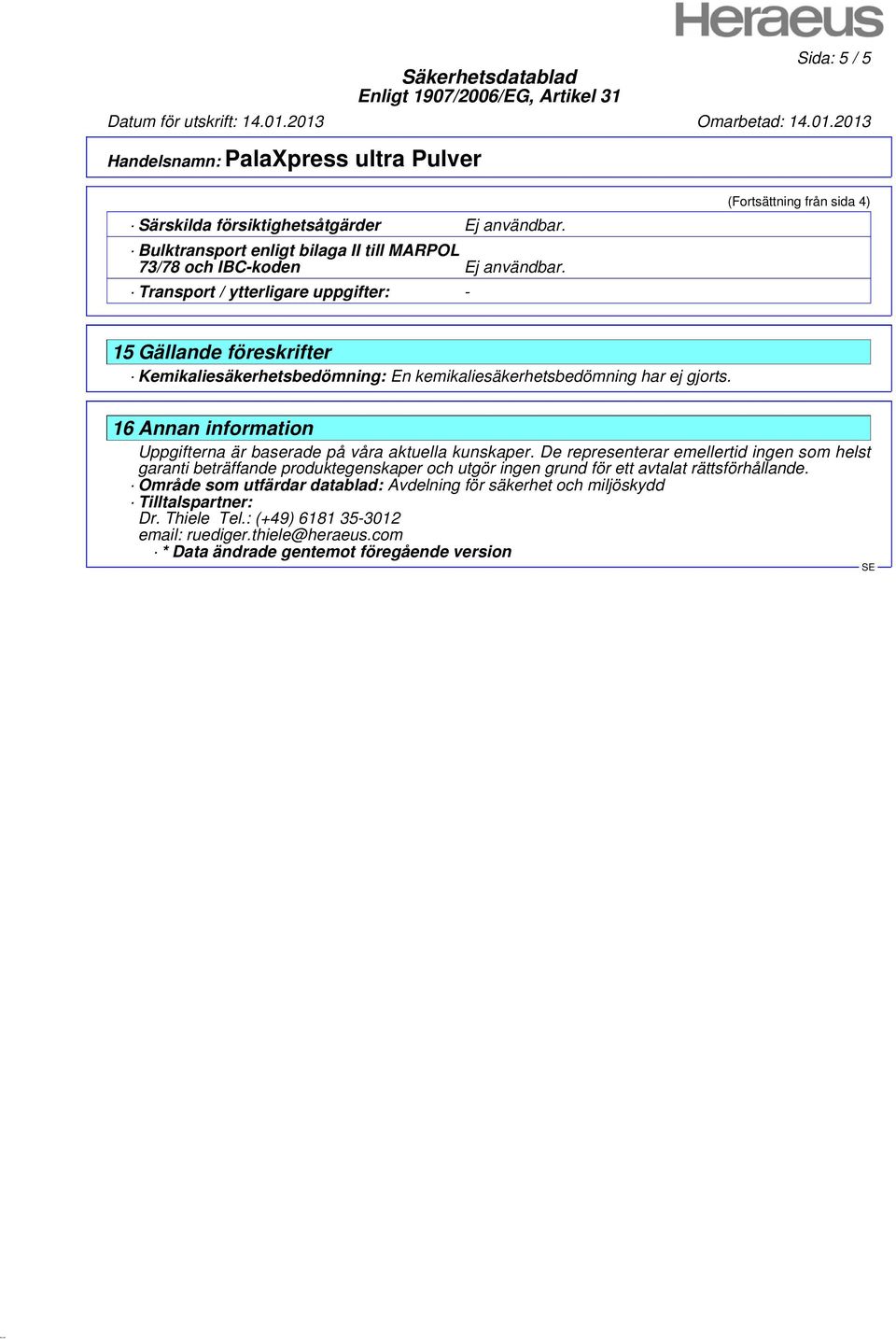 16 Annan information Uppgifterna är baserade på våra aktuella kunskaper.