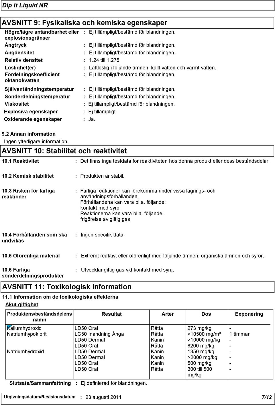vatten och varmt vatten. : Ja. 9.2 Annan information Ingen ytterligare information. AVSNITT 10: Stabilitet och reaktivitet 10.