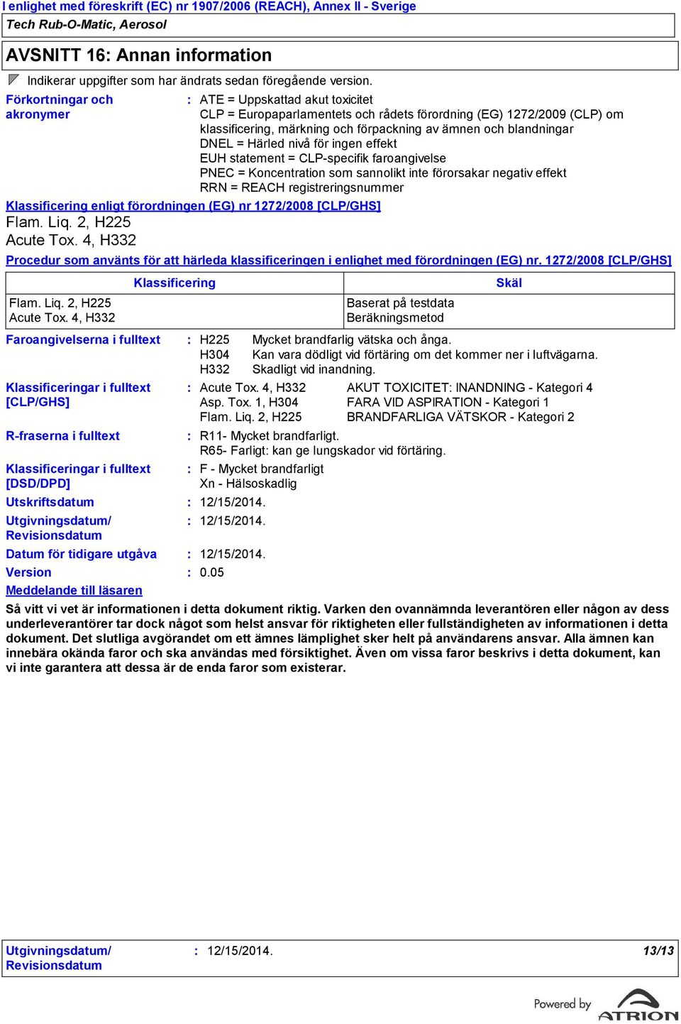 Uppskattad akut toxicitet CLP = Europaparlamentets och rådets förordning (EG) 1272/2009 (CLP) om klassificering, märkning och förpackning av ämnen och blandningar DNEL = Härled nivå för ingen effekt