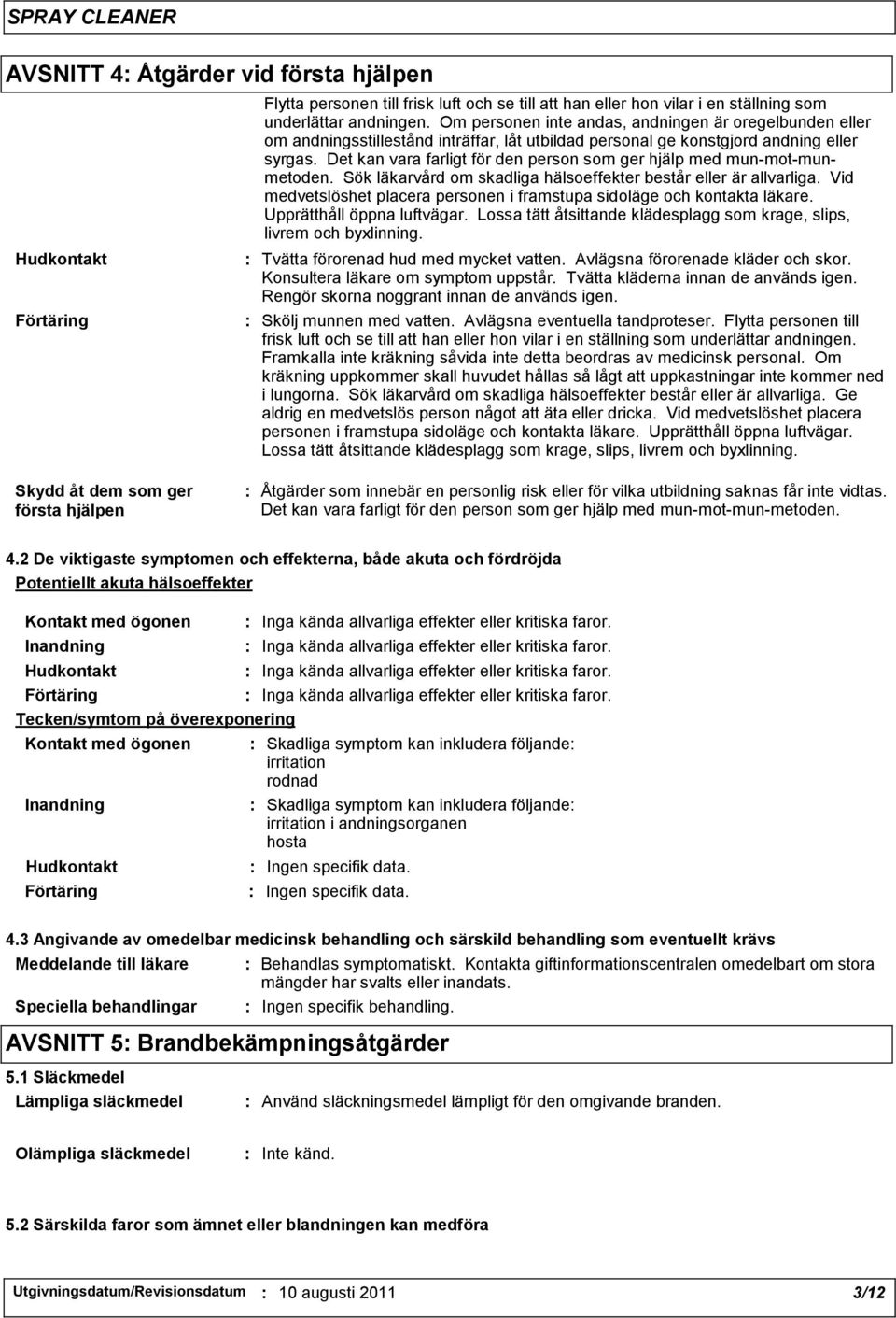 Det kan vara farligt för den person som ger hjälp med mun-mot-munmetoden. Sök läkarvård om skadliga hälsoeffekter består eller är allvarliga.