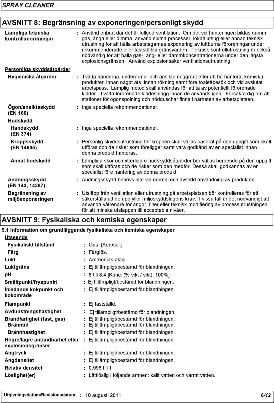 Om det vid hanteringen bildas damm, gas, ånga eller dimma, använd slutna processer, lokalt utsug eller annan teknisk utrustning för att hålla arbetstagarnas exponering av luftburna föroreningar under