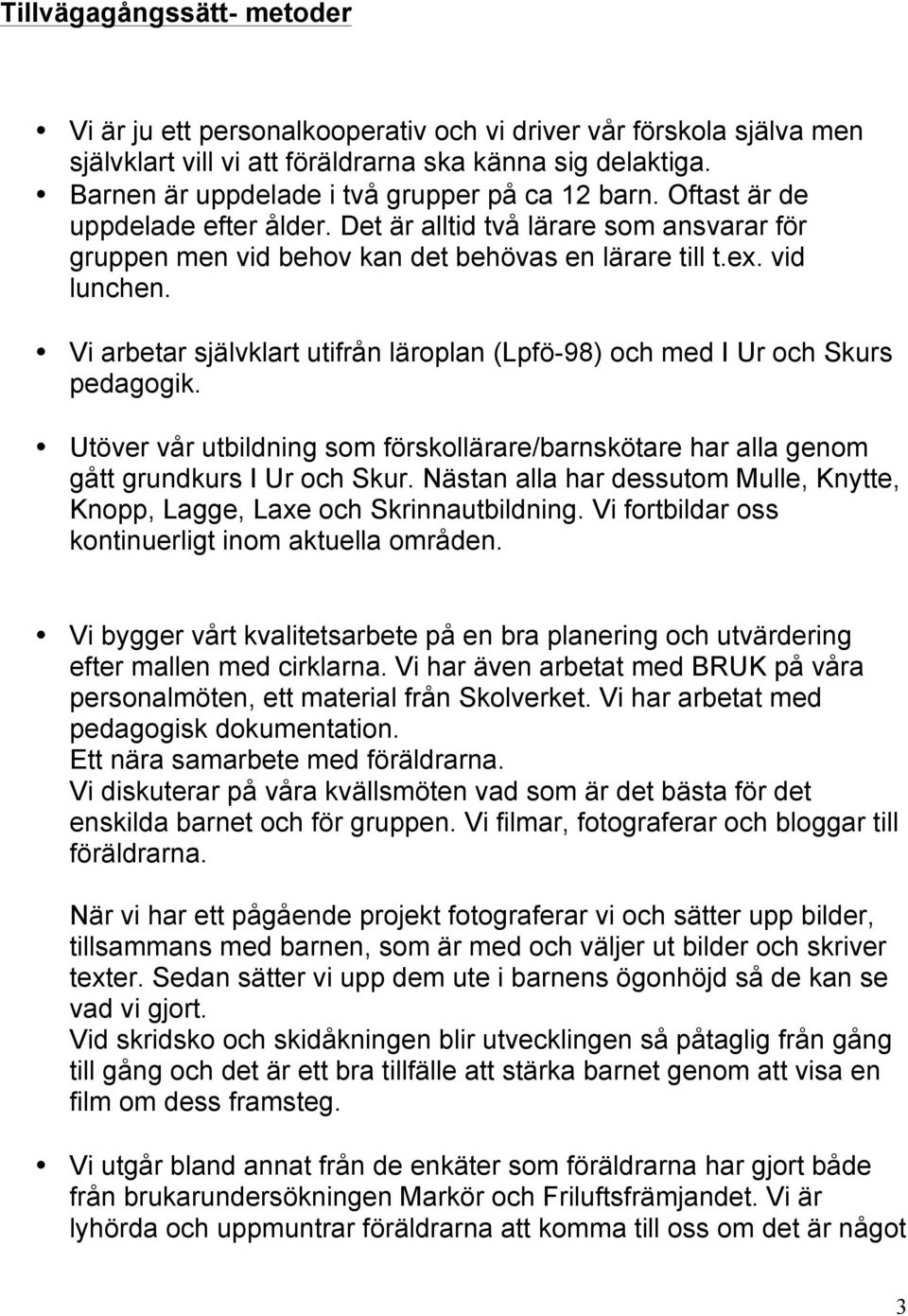 Vi arbetar självklart utifrån läroplan (Lpfö-98) och med I Ur och Skurs pedagogik. Utöver vår utbildning som förskollärare/barnskötare har alla genom gått grundkurs I Ur och Skur.