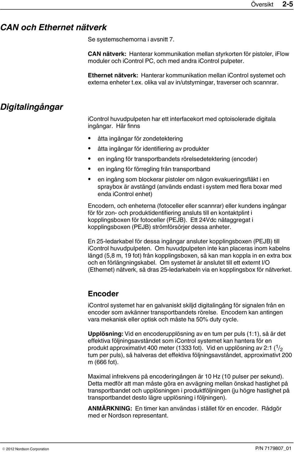 Ethernet nätverk: Hanterar kommunikation mellan icontrol systemet och externa enheter t.ex. olika val av in/utstyrningar, traverser och scannrar.