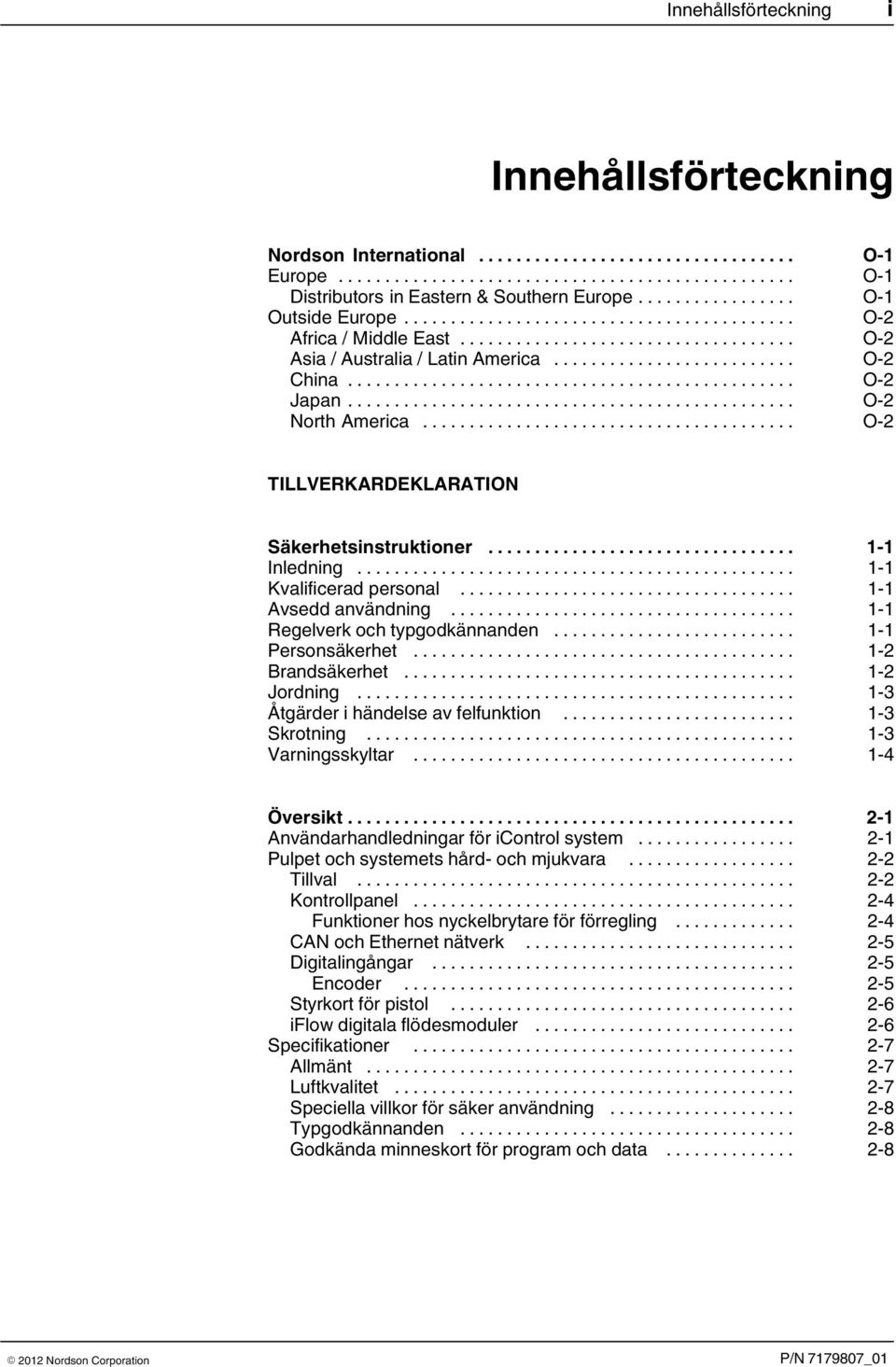 .. 1 1 Avsedd användning... 1 1 Regelverk och typgodkännanden... 1 1 Personsäkerhet... 1 2 Brandsäkerhet... 1 2 Jordning... 1 3 Åtgärder i händelse av felfunktion... 1 3 Skrotning.