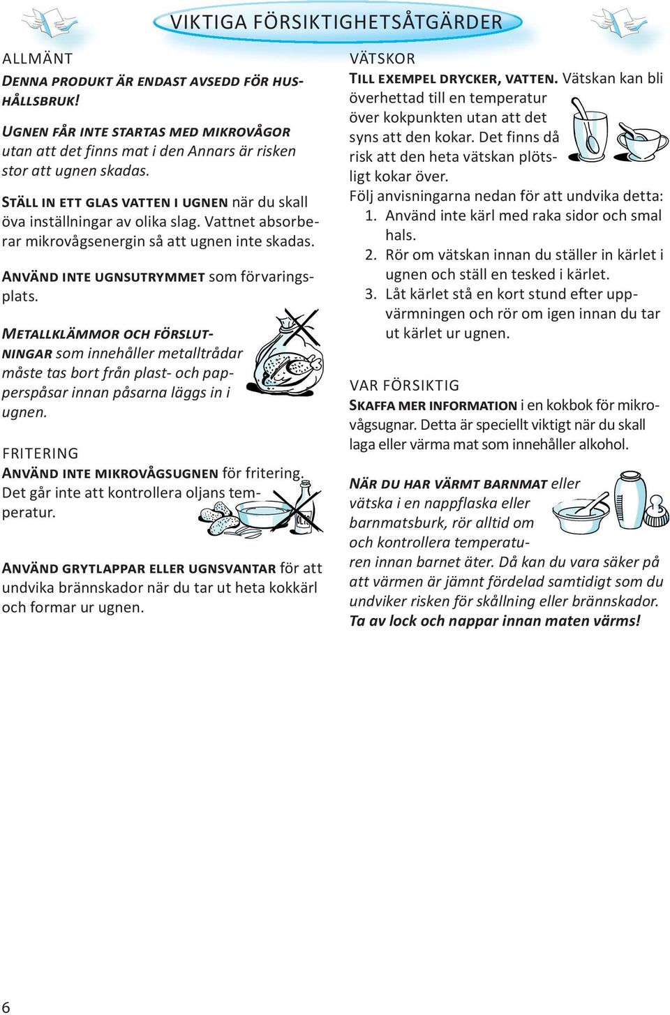 FRITERING A för fritering. Det går inte att kontrollera oljans temperatur. A för att undvika brännskador när du tar ut heta kokkärl och formar ur ugnen. VÄTSKOR T,.