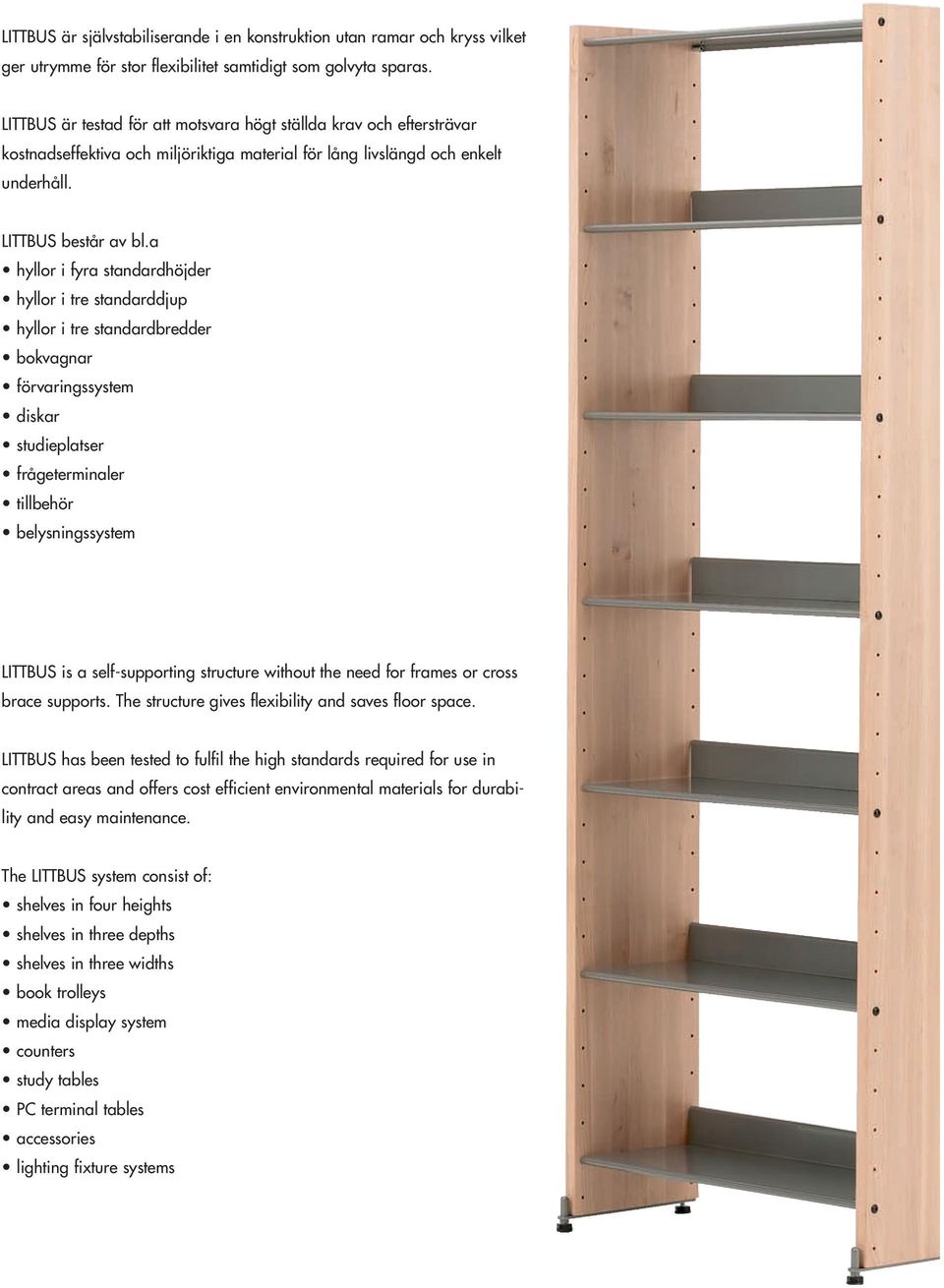 a hyllor i fyra standardhöjder hyllor i tre standarddjup hyllor i tre standardbredder bokvagnar förvaringssystem diskar studieplatser frågeterminaler tillbehör belysningssystem LITTBUS is a