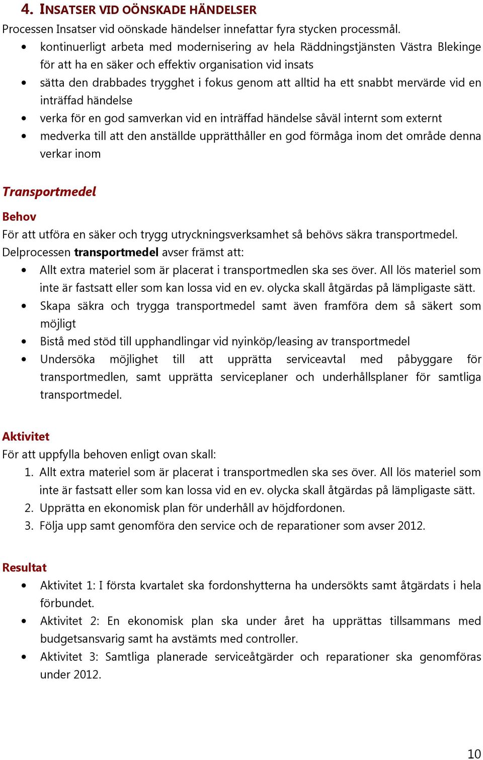 snabbt mervärde vid en inträffad händelse verka för en god samverkan vid en inträffad händelse såväl internt som externt medverka till att den anställde upprätthåller en god förmåga inom det område