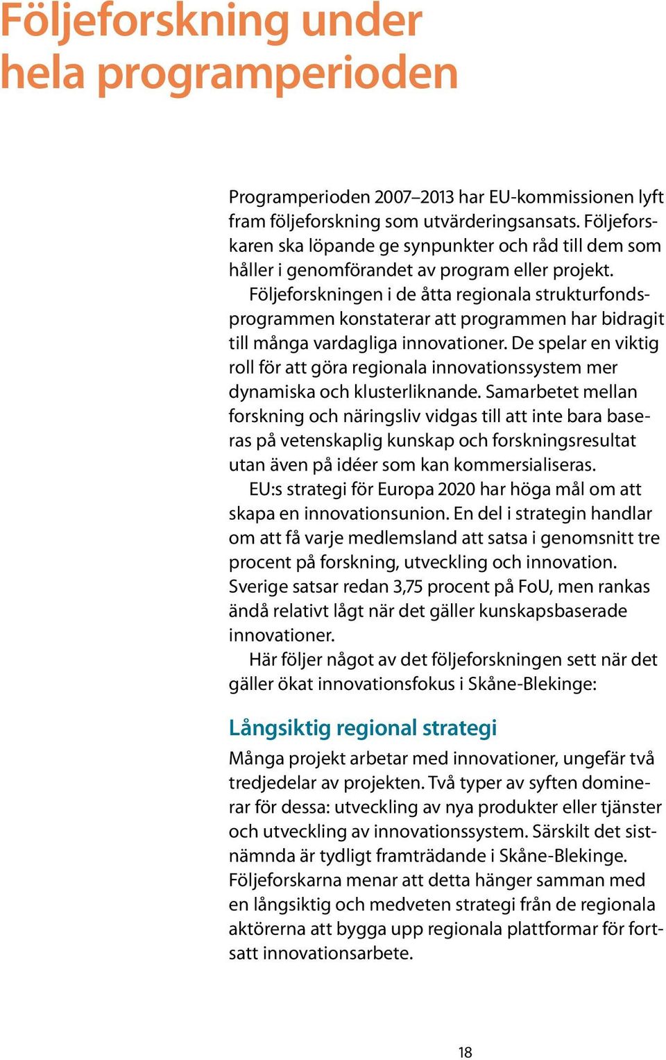 Följeforskningen i de åtta regionala strukturfondsprogrammen konstaterar att programmen har bidragit till många vardagliga innovationer.