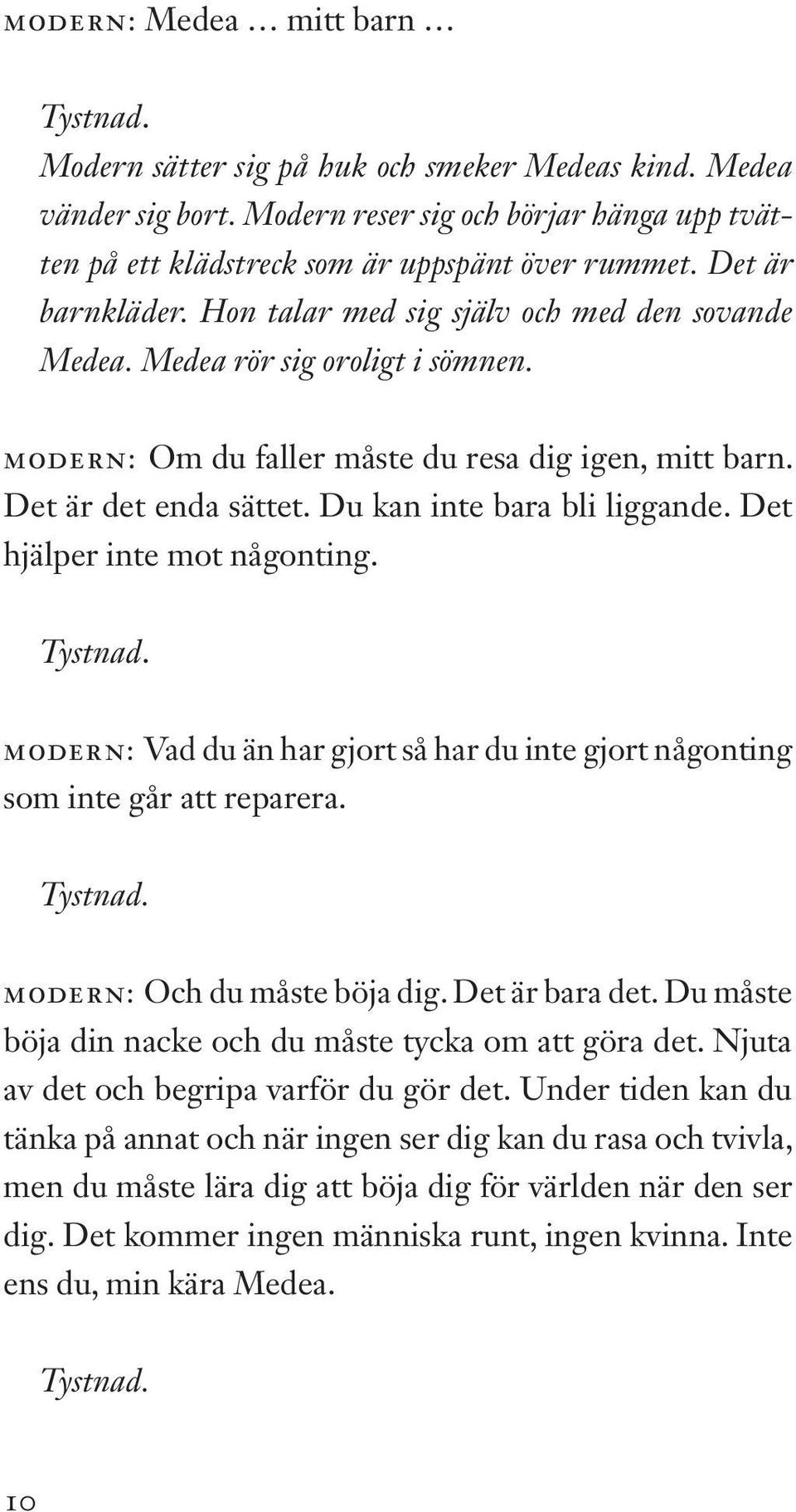 Du kan inte bara bli liggande. Det hjälper inte mot någonting. MODERN: Vad du än har gjort så har du inte gjort någonting som inte går att reparera. MODERN: Och du måste böja dig. Det är bara det.