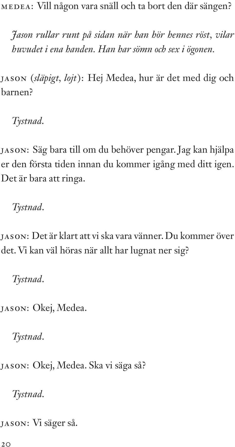 Jag kan hjälpa er den första tiden innan du kommer igång med ditt igen. Det är bara att ringa. JASON: Det är klart att vi ska vara vänner.