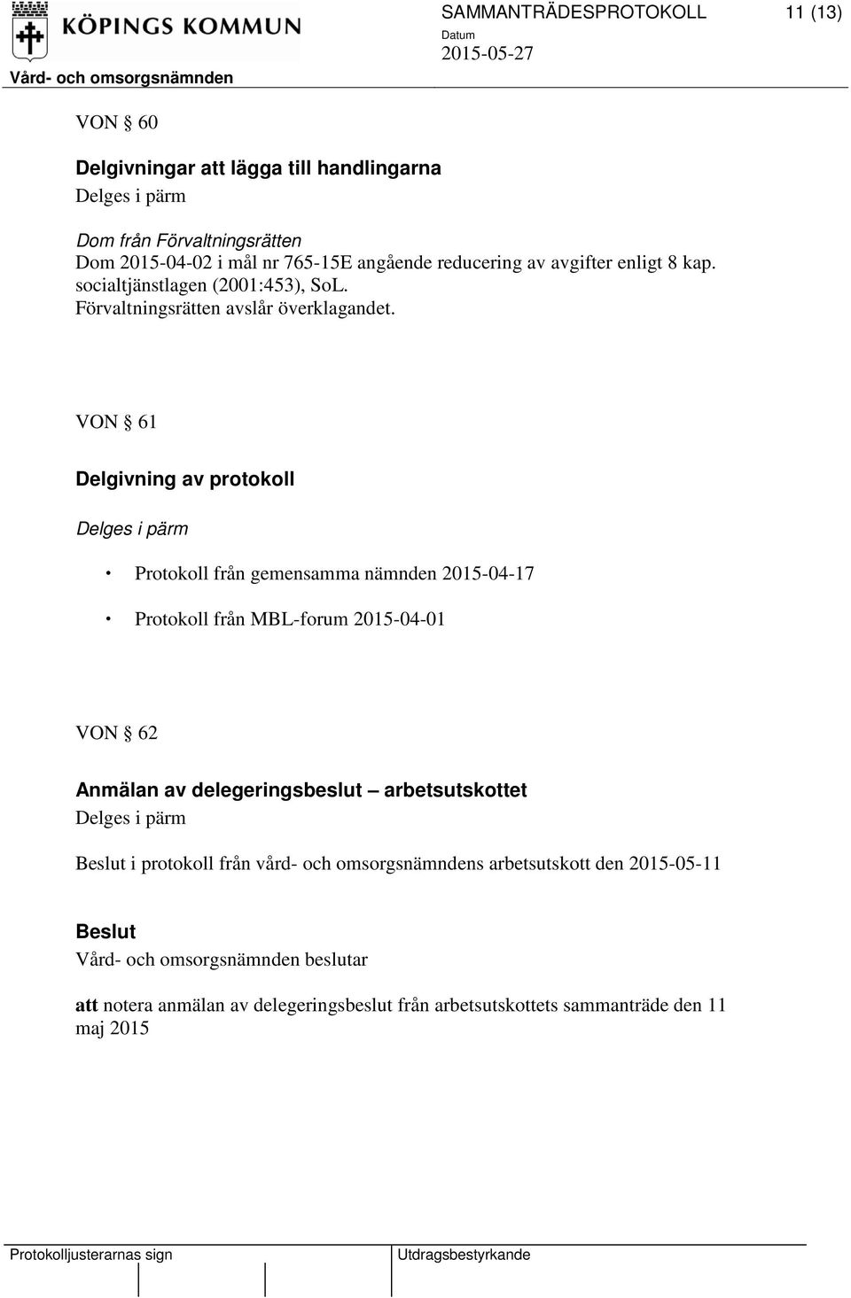 VON 61 Delgivning av protokoll Delges i pärm Protokoll från gemensamma nämnden 2015-04-17 Protokoll från MBL-forum 2015-04-01 VON 62 Anmälan av