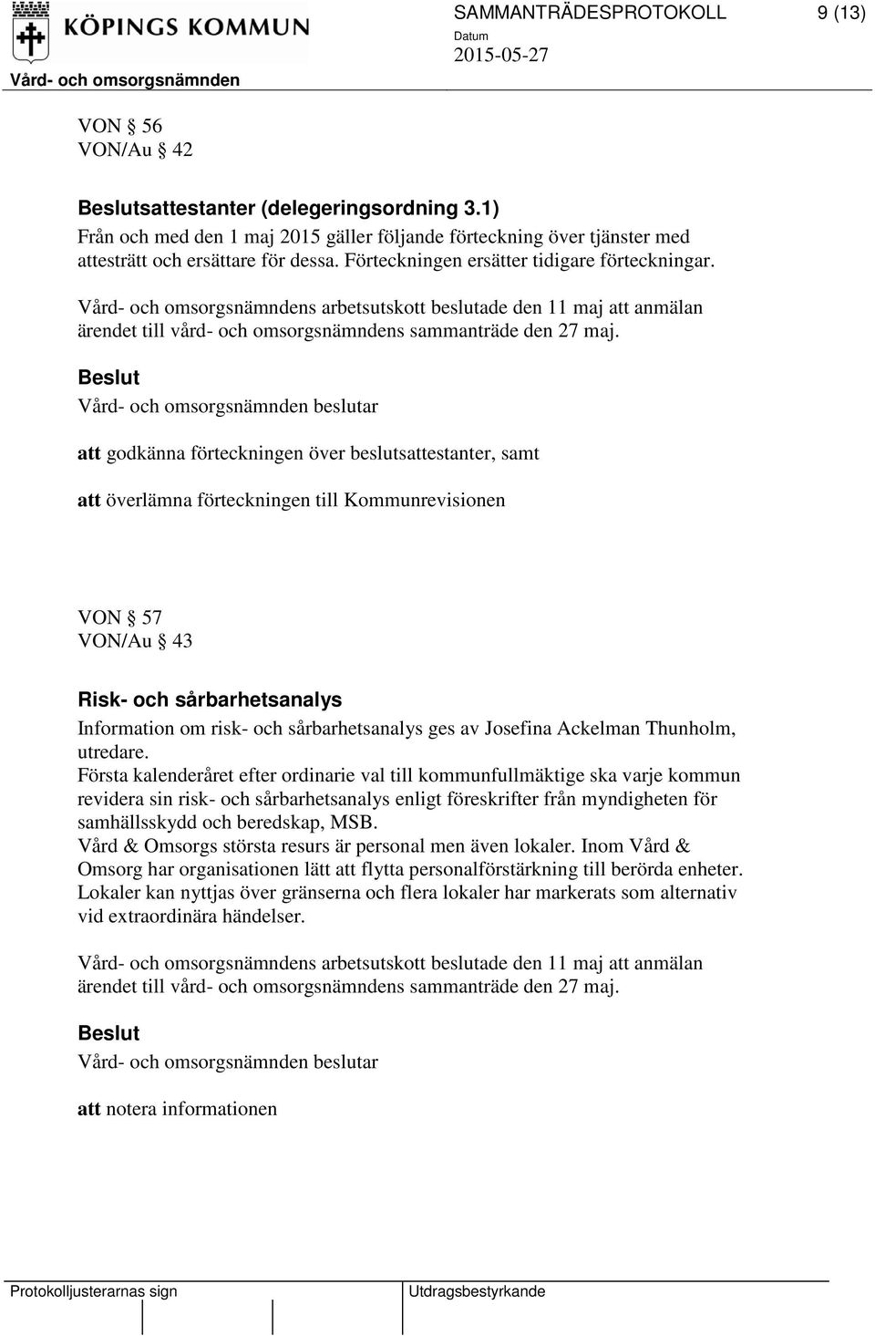 att godkänna förteckningen över beslutsattestanter, samt att överlämna förteckningen till Kommunrevisionen VON 57 VON/Au 43 Risk- och sårbarhetsanalys Information om risk- och sårbarhetsanalys ges av