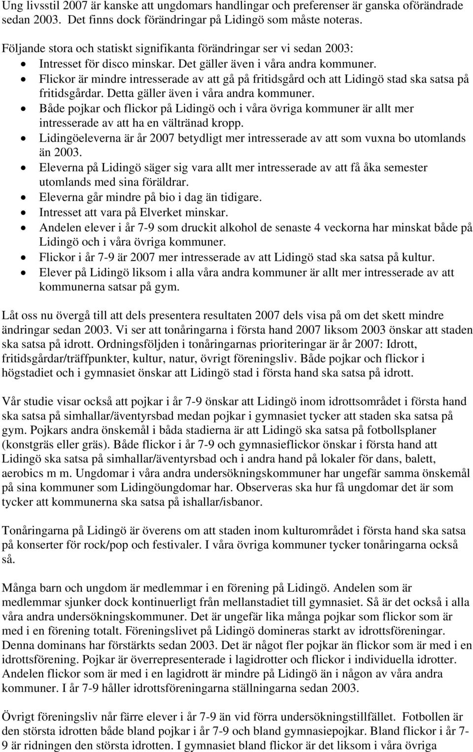 Flickor är mindre intresserade av att gå på fritidsgård och att Lidingö stad ska satsa på fritidsgårdar. Detta gäller även i våra andra kommuner.