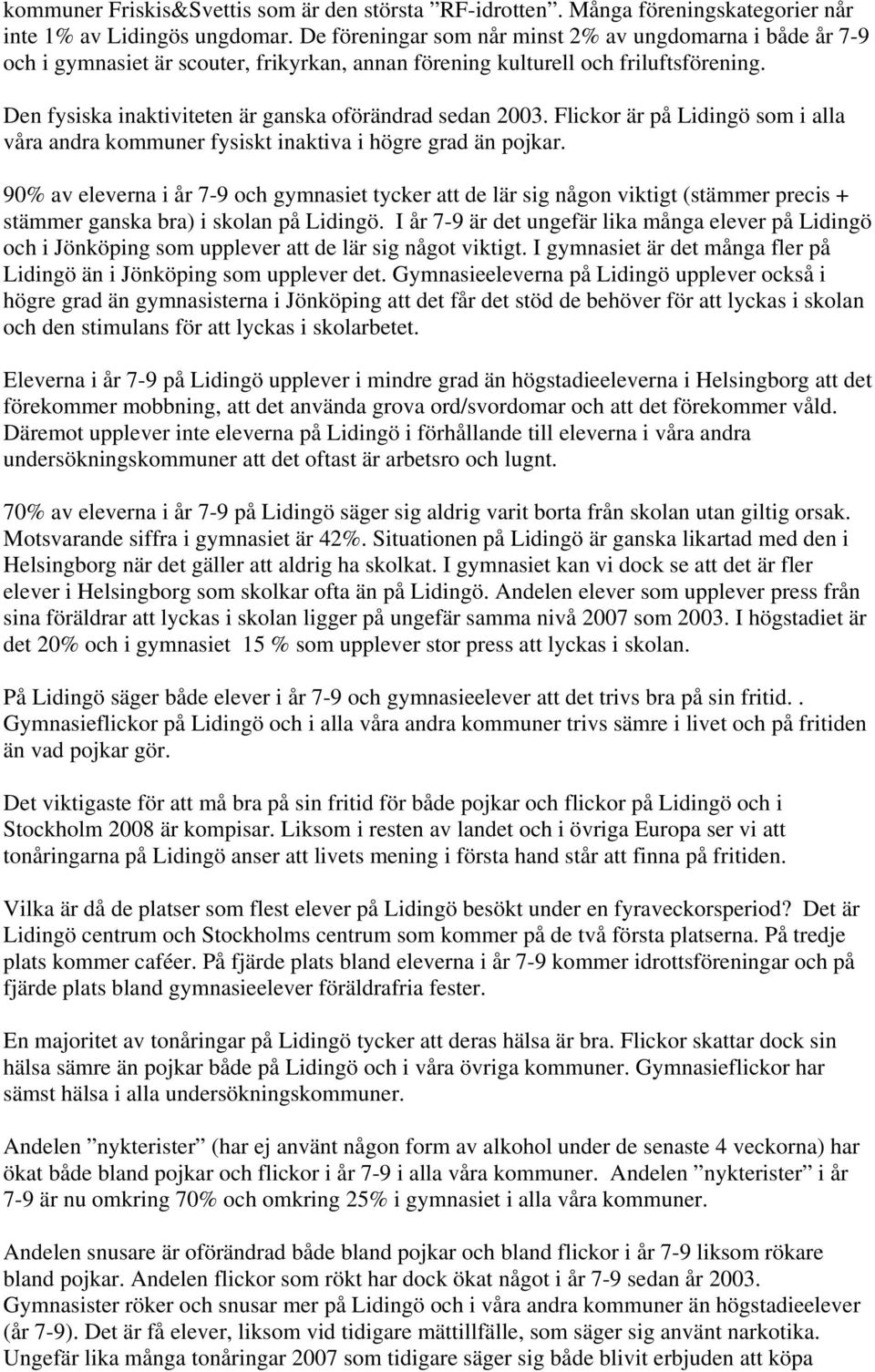 Den fysiska inaktiviteten är ganska oförändrad sedan 2003. Flickor är på Lidingö som i alla våra andra kommuner fysiskt inaktiva i högre grad än pojkar.