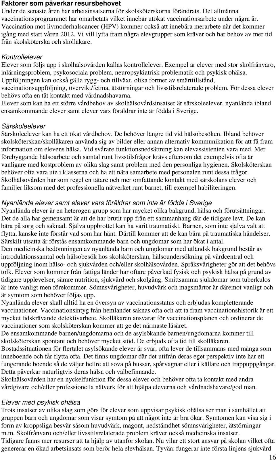 Vaccination mot livmoderhalscancer (HPV) kommer också att innebära merarbete när det kommer igång med start våren 2012.