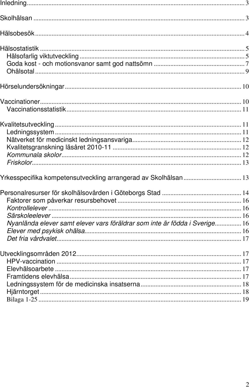 .. 12 Kommunala skolor... 12 Friskolor... 13 Yrkesspecifika kompetensutveckling arrangerad av Skolhälsan... 13 Personalresurser för skolhälsovården i Göteborgs Stad.